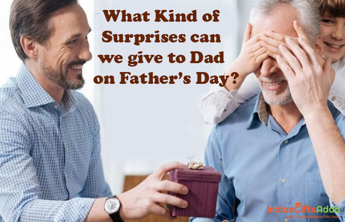What Kind of Surprises can we give to Dad on Father’s Day?