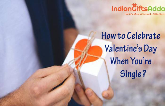 How to Celebrate Valentine’s Day When You’re Single?