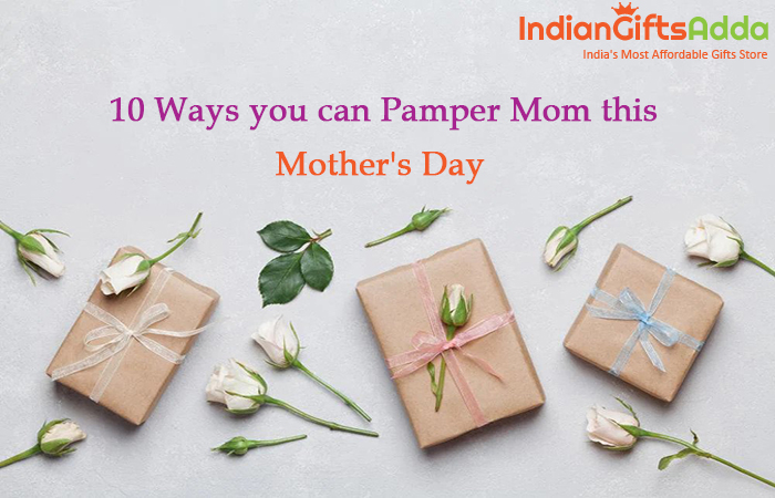 10 Ways You Can Pamper Mom this Mother's Day